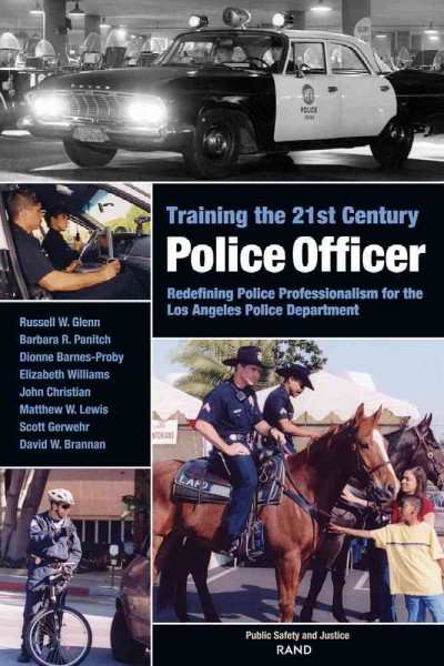 Training the 21st century police officer [electronic resource] : redefining police professionalism for the Los Angeles Police Department / Russell W. Glenn ... [et al.].