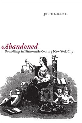 Abandoned [electronic resource] : foundlings in nineteenth-century New York City / Julie Miller.