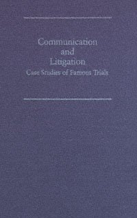 Communication and litigation [electronic resource] : case studies of famous trials / Janice Schuetz and Kathryn Holmes Snedaker ; with a foreword by Peter E. Kane.