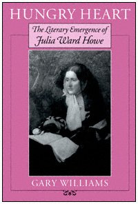 Hungry heart [electronic resource] : the literary emergence of Julia Ward Howe / Gary Williams.