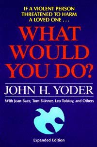 What would you do? [electronic resource] : a serious answer to a standard question / John H. Yoder ; with Joan Baez ... [et al.].