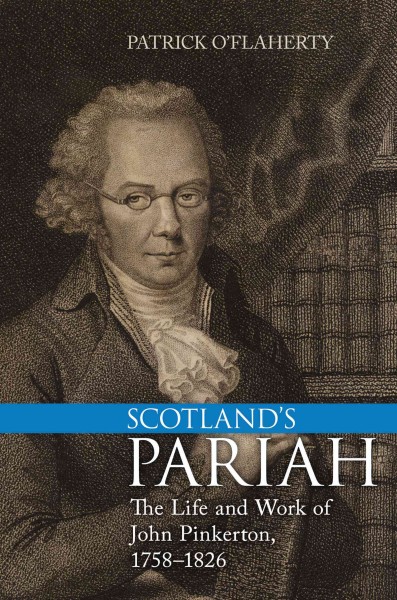 Scotland's pariah : the life and work of John Pinkerton, 1758-1826 / Patrick O'Flaherty.