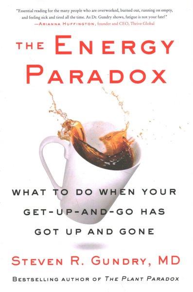 The energy paradox : what to do when your get-up-and-go has got up and gone / Steven R. Gundry, M.D with Amely Greeven.