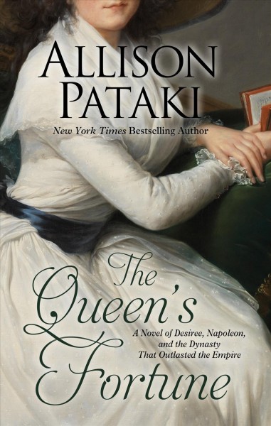 The queen's fortune : a novel of Desiree, Napoleon, and the dynasty that outlasted the empire / Allison Pataki.