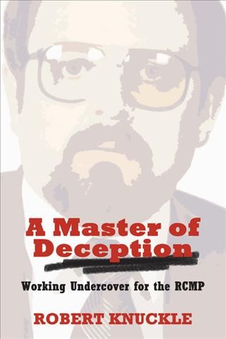 A master of deception : working undercover for the RCMP / Robert Knuckle.