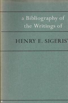 A bibliography of the writings of Henry E. Sigerist / edited by Genevieve Miller ; introduction by Erwin H. Ackerknecht.