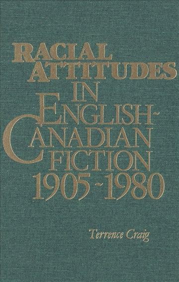 Racial attitudes in English-Canadian fiction, 1905-1980 [electronic resource] / Terrence Craig.