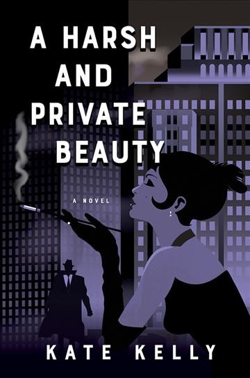 A harsh and private beauty : a novel / Kate Kelly.
