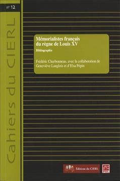 Mémorialistes français du règne de Louis XV [electronic resource] : bibliographie / Frédéric Charbonneau avec la collaboration de Geneviève Langlois et d'Elsa Pépin.