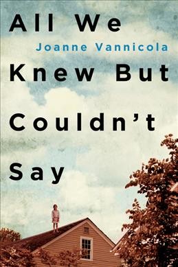 All we knew but couldn't say / Joanne Vannicola.