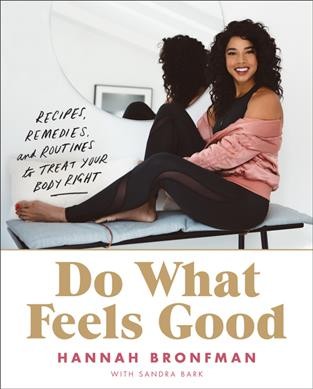 Do what feels good : recipes, remedies, and routines to treat your body right / Hannah Bronfman ; with Sandra Bark.