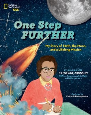 One step further : my story of math, the moon, and a life-long mission / by NASA Computer Katherine Johnson ; with her daughters Joylette Hylick and Katherine Moore ; illustrations by Charnelle Pinkney Barlow.