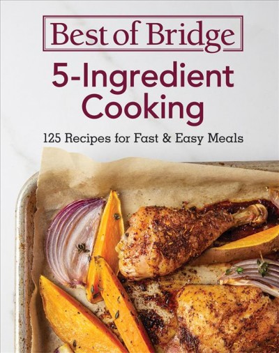Best of Bridge 5-ingredient cooking : 125 recipes for fast & easy meals / Best of Bridge ; editor, Kathleen Fraser.