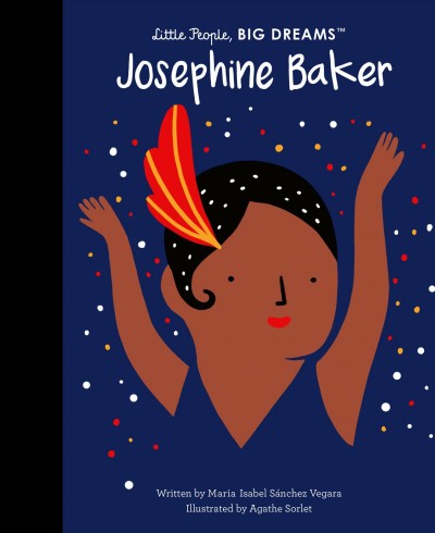 Josephine Baker / written by Ma Isabel Sánchez Vegara ; illustrated by Agathe Sorlet.