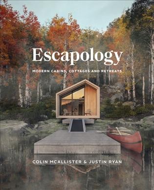 Escapology : modern cabins, cottages and retreats / Colin McAllister & Justin Ryan.