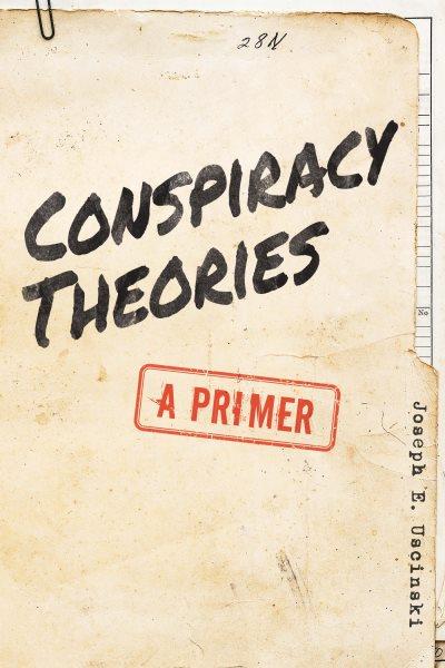 Conspiracy theories : a primer / Joseph E. Uscinski.