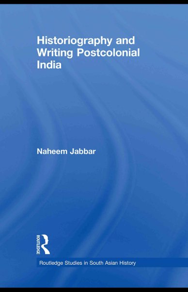 Historiography and writing postcolonial India / Naheem Jabbar.