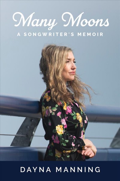 Many moons : a songwriter's memoir / Dayna Manning.