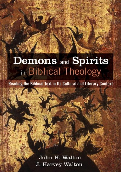 DEMONS AND SPIRITS IN BIBLICAL THEOLOGY : reading the biblical text in its cultural and literary context.