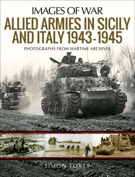 Allied armies in Sicily and Italy, 1943--1945 : photographs from Wartime Archives / Simon Forty.