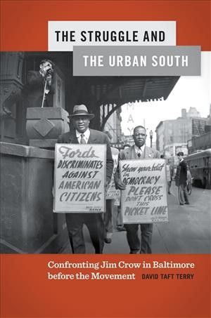 The struggle and the urban South : confronting Jim Crow in Baltimore before the movement / David Taft Terry.