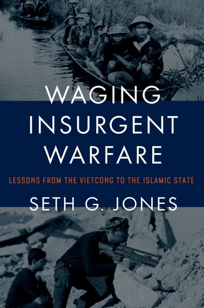 Waging insurgent warfare : lessons from the Vietcong to the Islamic State / Seth G. Jones.