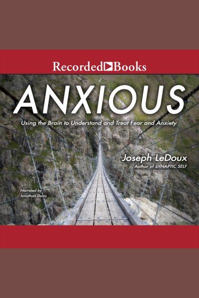 Anxious [electronic resource] : Using the brain to understand and treat fear and anxiety. Joseph LeDoux.
