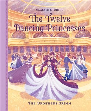 The twelve dancing princesses / The Brothers Grimm ; retold by Peter Clover ; illustrated by Alessia Trunfio.