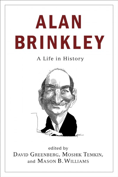 Alan Brinkley : a life in history / edited by David Greenberg, Moshik Temkin, and Mason Williams.