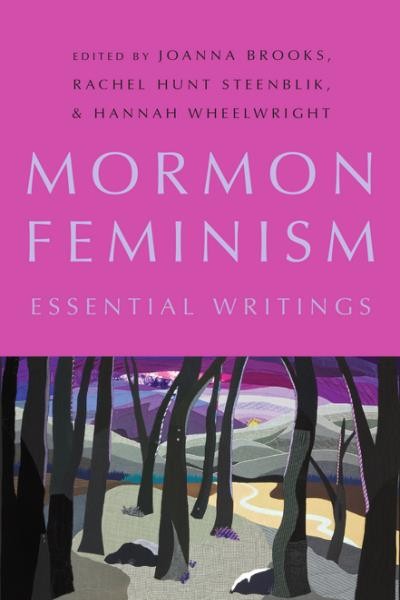 Mormon feminism : essential writings / edited by Joanna Brooks, Rachel Hunt Steenblik, and Hannah Wheelwright.