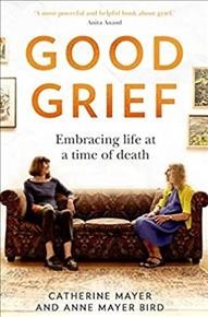 Good grief : embracing life at a time of death / Catherine Mayer and Anne Mayer Bird.