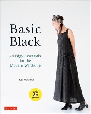 Basic black : 26 edgy essentials for the modern wardrobe / Sato Watanabe ; photography, Sai ; illustrations, Noriko Hachimonji, Mamiko Kobayashi ; translated by Leeyong Soo.