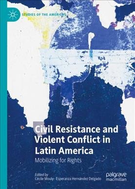 Civil Resistance and Violent Conflict in Latin America : Mobilizing for Rights.