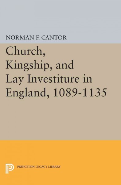 Church, kingship, and lay investiture in England, 1089-1135 / by Norman F. Cantor.