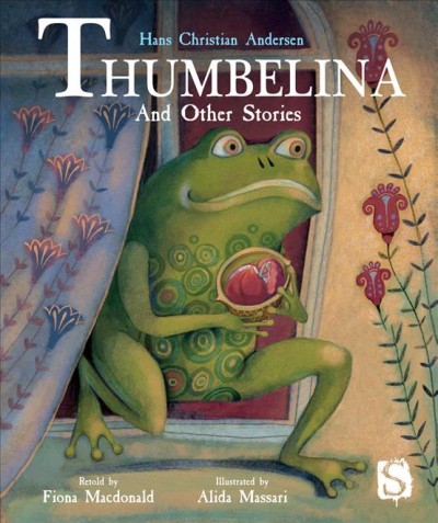Thumbelina and other stories / Hans Christian Andersen ; retold by Fiona Macdonald ; illustrated by Alida Massari.
