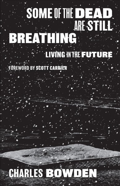 Some of the dead are still breathing : living in the future / Charles Bowden.