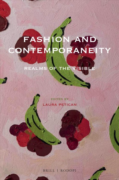 Fashion and contemporaneity : realms of the visible / edited by Laura Petican.