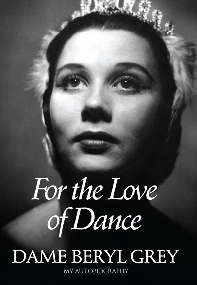 For the love of dance : my autobiography / Dame Beryl Grey.
