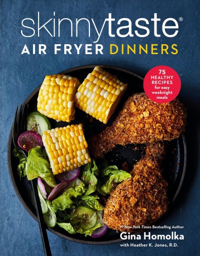 Skinnytaste air fryer dinners : 75 healthy recipes for easy weeknight meals / Gina Homolka with Heather K. Jones, R.D. ; photographs by Aubrie Pick.