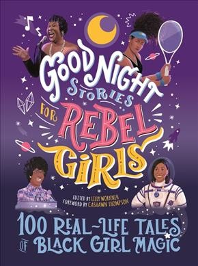 Good night stories for rebel girls : 100 real-life tales of black girl magic / edited by Lilly Workneh ; foreword by CaShawn Thompson ; contributors: Diana Odero, Sonja Thomas, Jestien Ware, Lilly Workneh.