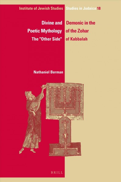 Divine and demonic in the poetic mythology of the Zohar : the "other side" of Kabbalah / By Nathaniel Berman.