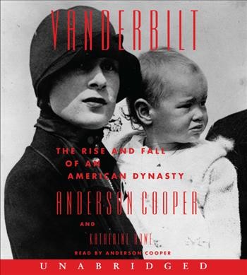 Vanderbilt [sound recording] : the rise and fall of an American dynasty / Anderson Cooper and Katherine Howe. 