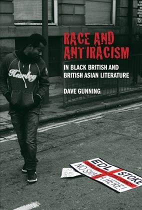 Race and antiracism in Black British and British Asian Literature / Dave Gunning.