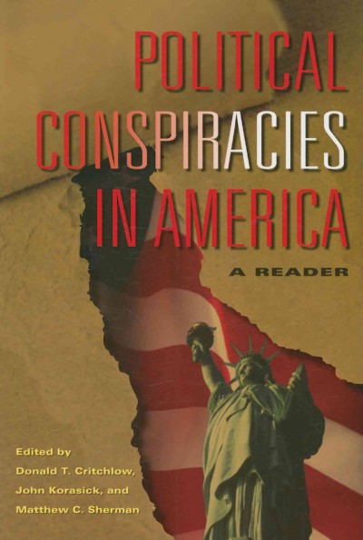 Political conspiracies in America : a reader / edited by Donald T. Critchlow, John Korasick, and Matthew C. Sherman.
