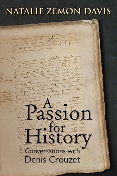 A passion for history / Natalie Zemon Davis ; conversations with Denis Crouzet ; edited by Michael Wolfe ; translated by Natalie Zemon Davis and Michael Wolfe.