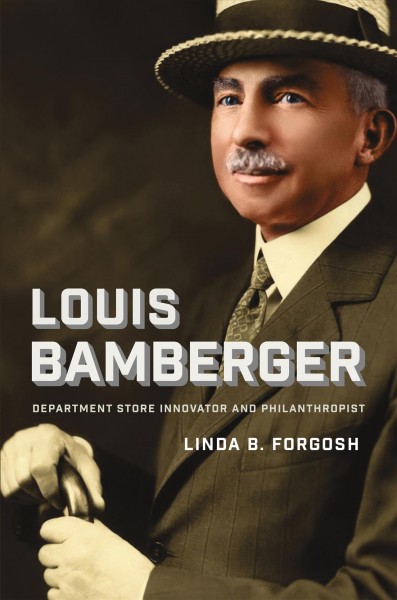 Louis Bamberger : department store innovator and philanthropist / Linda B. Forgosh.