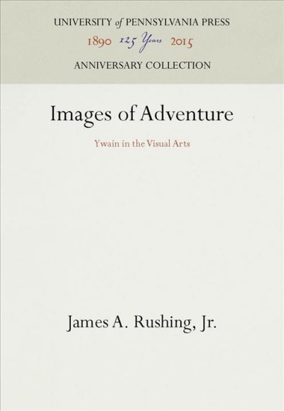 Images of Adventure : Ywain in the Visual Arts / James A. Rushing, Jr.