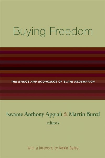 Buying freedom : the ethics and economics of slave redemption / edited by Kwame Anthony Appiah and Martin Bunzl ; with a foreword by Kevin Bales.