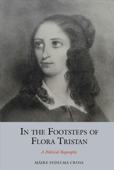 In the footsteps of Flora Tristan : a political biography / M&#xFFFD;aire Fedelma Cross.