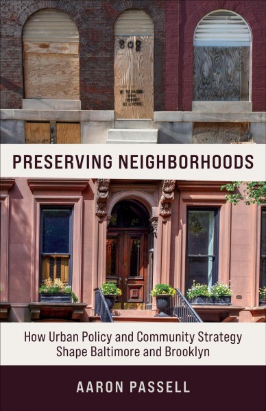 Preserving neighborhoods how urban policy and community strategy shape Baltimore and Brooklyn Aaron Passell